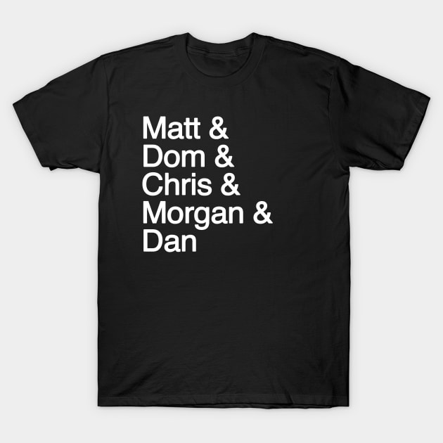 Matt & Dom & Chris & Morgan & Dan T-Shirt by Musecast